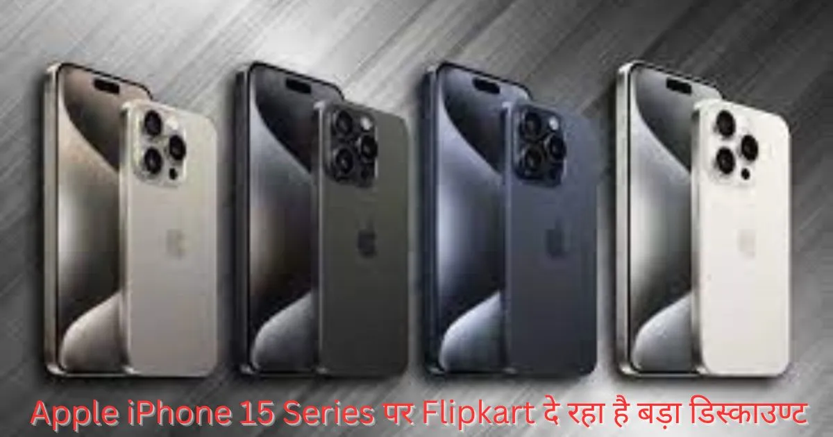 Apple iPhone 15 Series पर Flipkart दे रहा है बड़ा डिस्_काउण्_ट