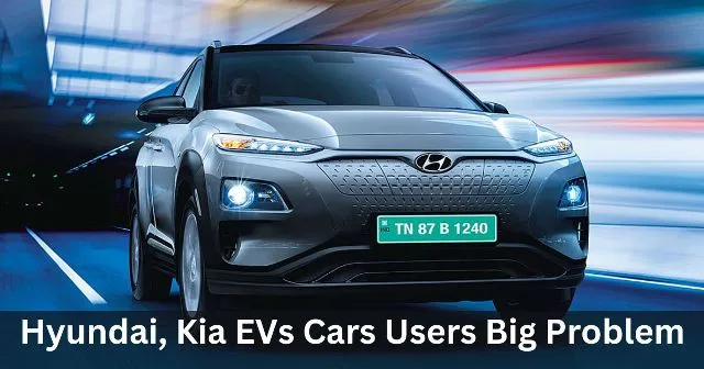 Hyundai, Kia EVs Cars Users Big Problem