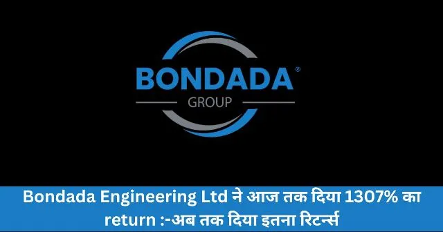 Bondada Engineering Ltd ने आज तक दिया 1307 का return -अब तक दिया इतना रिटर्न्स