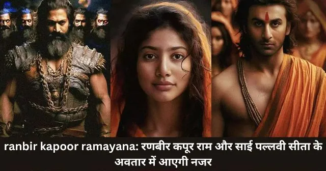 ranbir kapoor ramayana रणबीर कपूर राम और साई पल्लवी सीता के अवतार में आएगी नजर