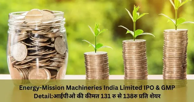 Energy-Mission Machineries India Limited IPO & GMP Detailआईपीओ की कीमत 131 रु से 138रु प्रति शेयर