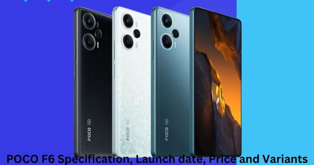POCO F6 Specification, Launch date, Price and Variants POCO F6 Specification, Launch date, Price and Variants