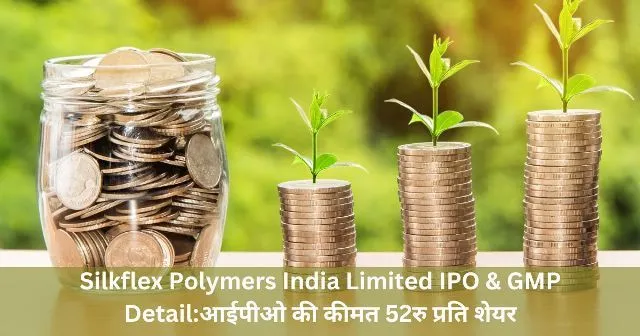 Silkflex Polymers India Limited IPO & GMP Detail:आईपीओ की कीमत 52रु प्रति शेयर Silkflex Polymers India Limited IPO & GMP Detailआईपीओ की कीमत 52रु प्रति शेयर (1)