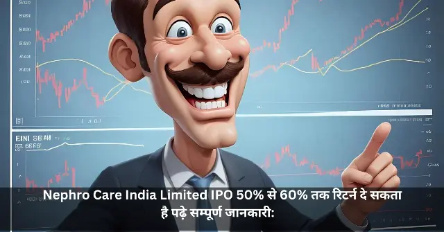 Nephro Care India Limited IPO 50 से 60 तक रिटर्न दे सकता है पढ़े सम्पूर्ण जानकारी