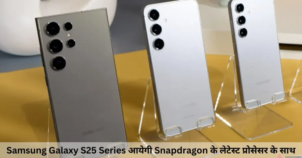 Samsung Galaxy S25 Series आयेगी Snapdragon के लेटेस्ट प्रोसेसर के साथ Samsung Galaxy S25 Series