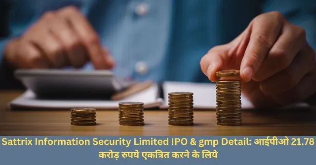 Sattrix Information Security Limited IPO & gmp Detail आईपीओ 21.78 करोड़ रुपये एकत्रित करने के लिये