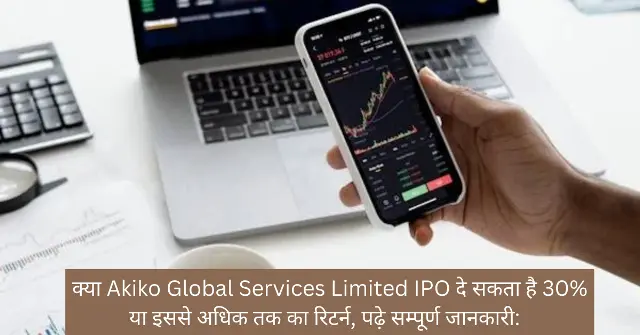 क्या Akiko Global Services Limited IPO दे सकता है 30 या इससे अधिक तक का रिटर्न, पढ़े सम्पूर्ण जानकारी