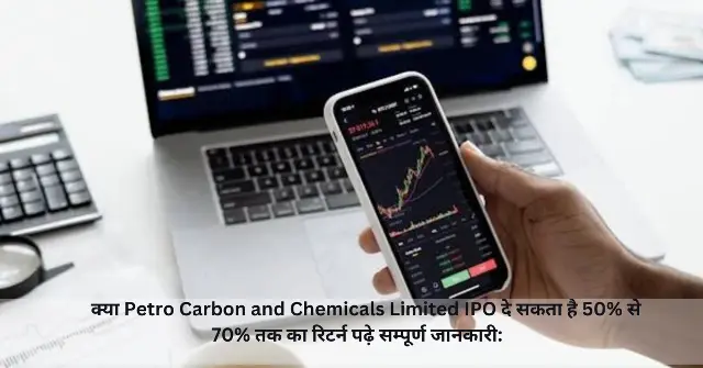 क्या Petro Carbon and Chemicals Limited IPO दे सकता है 50 से 70 तक का रिटर्न पढ़े सम्पूर्ण जानकारी