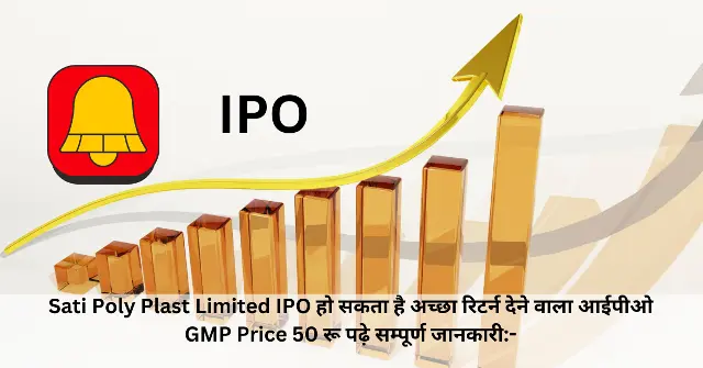 Sati Poly Plast Limited IPO हो सकता है अच्छा रिटर्न देने वाला आईपीओ GMP Price 50 रू पढ़े सम्पूर्ण जानकारी-