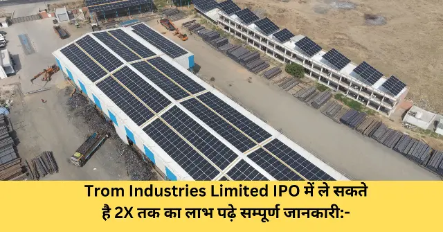 Trom Industries Limited IPO में ले सकते है 2X तक का लाभ पढ़े सम्पूर्ण जानकारी-