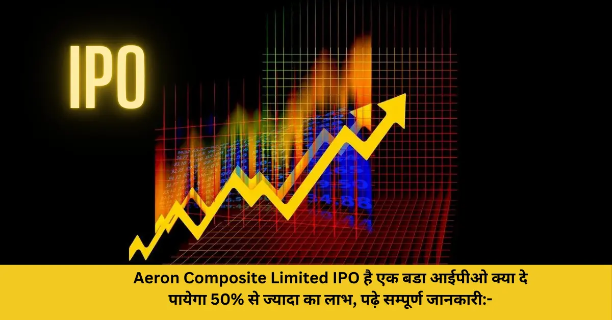 Aeron Composite Limited IPO है एक बडा आईपीओ क्या दे पायेगा 50 से ज्यादा का लाभ, पढ़े सम्पूर्ण जानकारी-
