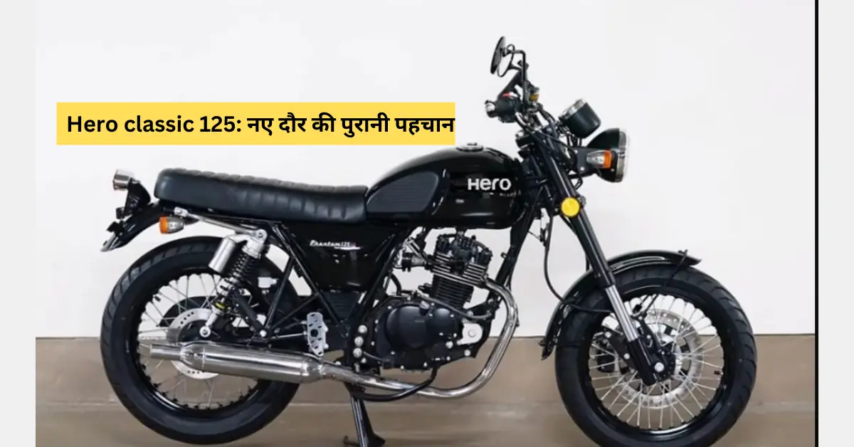 Hero classic 125 नए दौर की पुरानी पहचान