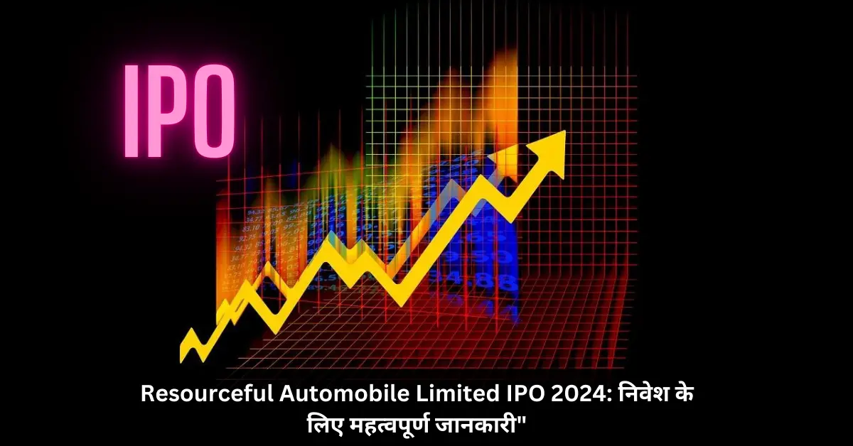 Resourceful Automobile Limited IPO 2024 निवेश के लिए महत्वपूर्ण जानकारी