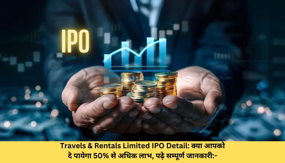 Travels & Rentals Limited IPO Detail क्या आपको दे पायेगा 50 से अधिक लाभ, पढ़े सम्पूर्ण जानकारी-