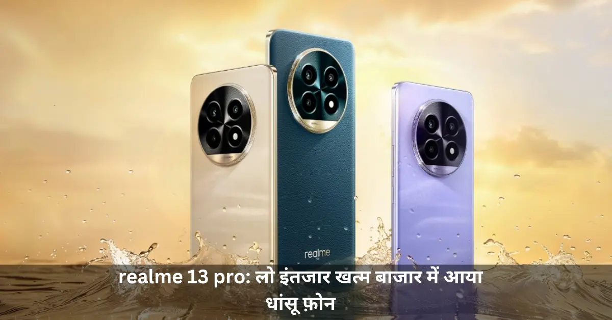realme 13 pro लो इंतजार खत्म बाजार में आया धांसू फ़ोन