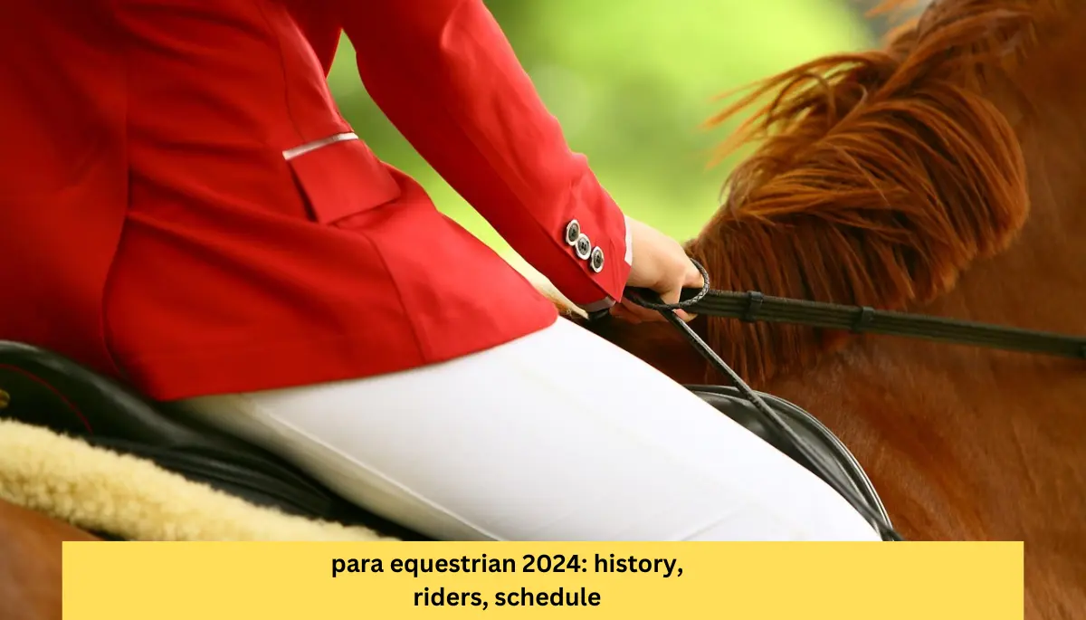 para equestrian 2024 history, riders, schedule